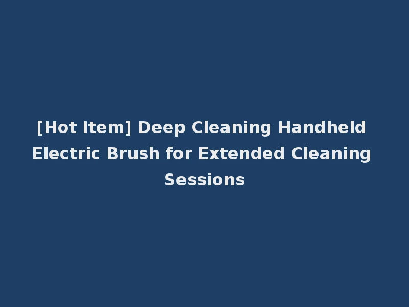 [Hot Item] Deep Cleaning Handheld Electric Brush for Extended Cleaning Sessions