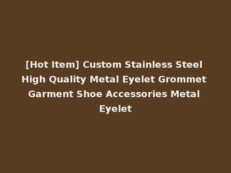 [Hot Item] Custom Stainless Steel High Quality Metal Eyelet Grommet Garment Shoe Accessories Metal Eyelet