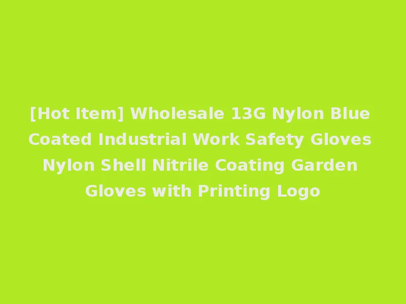 [Hot Item] Wholesale 13G Nylon Blue Coated Industrial Work Safety Gloves Nylon Shell Nitrile Coating Garden Gloves with Printing Logo