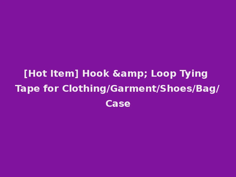 [Hot Item] Hook & Loop Tying Tape for Clothing/Garment/Shoes/Bag/Case