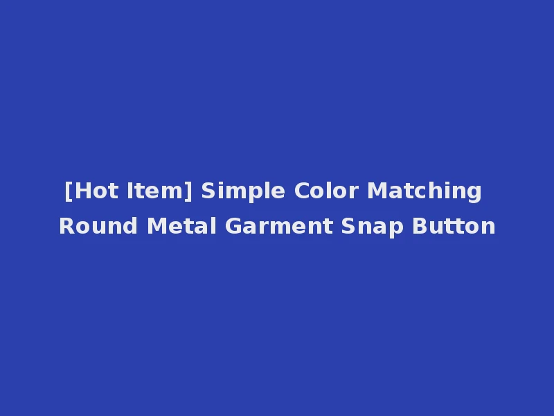[Hot Item] Simple Color Matching Round Metal Garment Snap Button