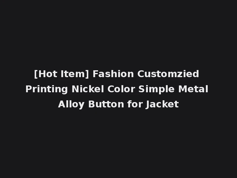 [Hot Item] Fashion Customzied Printing Nickel Color Simple Metal Alloy Button for Jacket