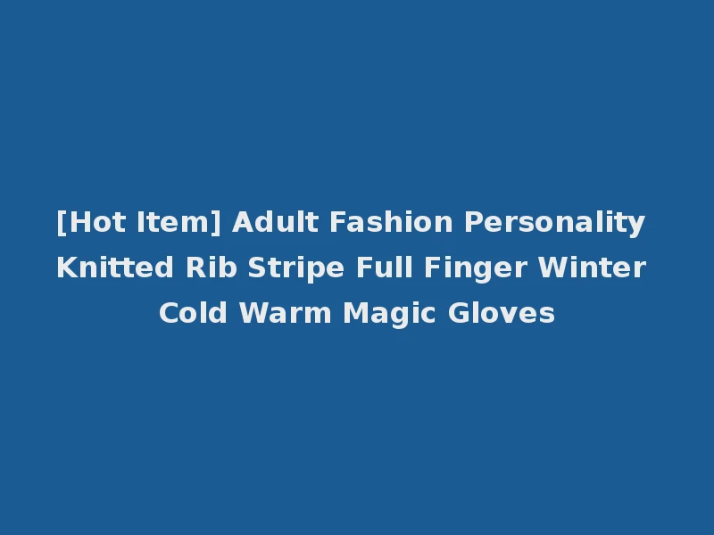 [Hot Item] Adult Fashion Personality Knitted Rib Stripe Full Finger Winter Cold Warm Magic Gloves