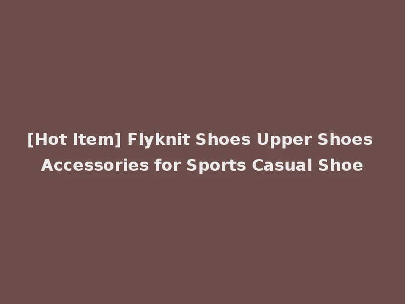 [Hot Item] Flyknit Shoes Upper Shoes Accessories for Sports Casual Shoe