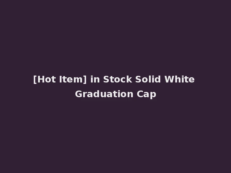 [Hot Item] in Stock Solid White Graduation Cap