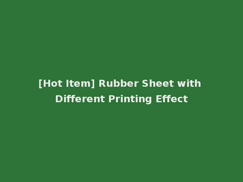 [Hot Item] Rubber Sheet with Different Printing Effect