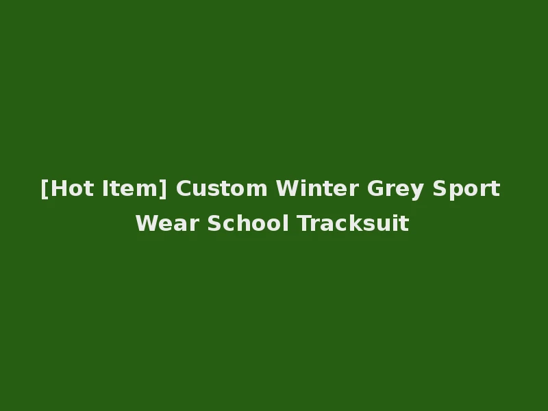 [Hot Item] Custom Winter Grey Sport Wear School Tracksuit