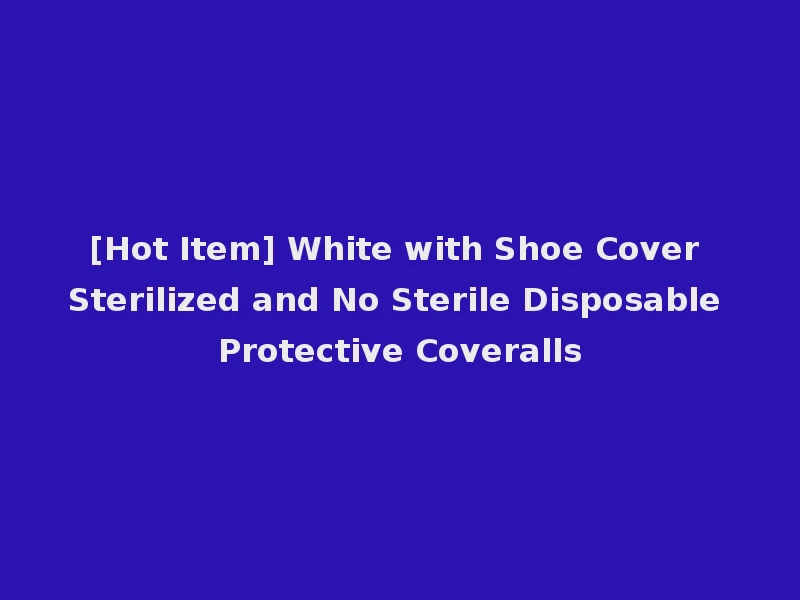 [Hot Item] White with Shoe Cover Sterilized and No Sterile Disposable Protective Coveralls