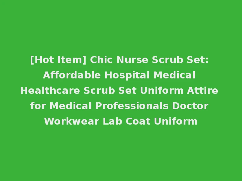 [Hot Item] Chic Nurse Scrub Set: Affordable Hospital Medical Healthcare Scrub Set Uniform Attire for Medical Professionals Doctor Workwear Lab Coat Uniform