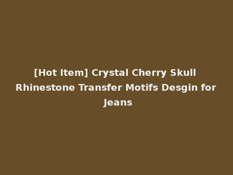[Hot Item] Crystal Cherry Skull Rhinestone Transfer Motifs Desgin for Jeans