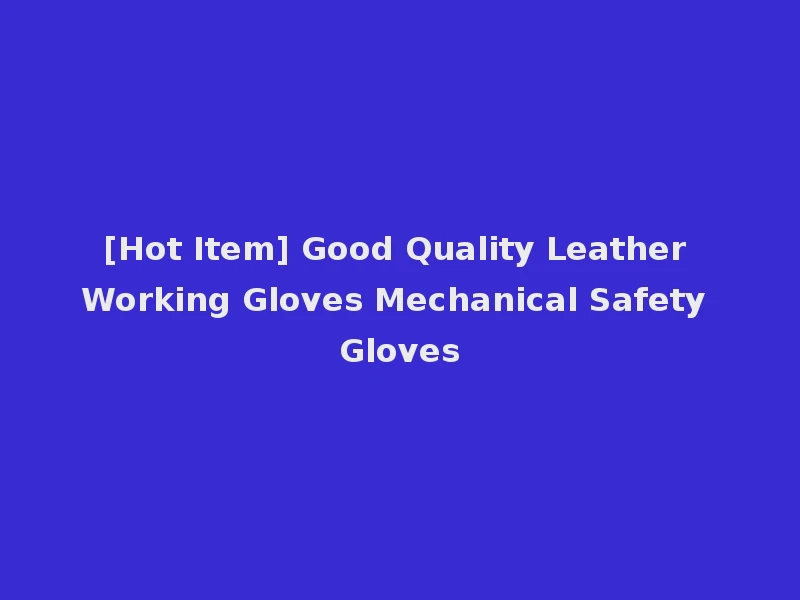 [Hot Item] Good Quality Leather Working Gloves Mechanical Safety Gloves