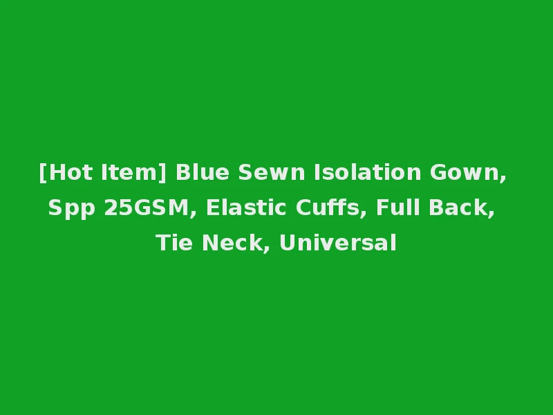 [Hot Item] Blue Sewn Isolation Gown, Spp 25GSM, Elastic Cuffs, Full Back, Tie Neck, Universal