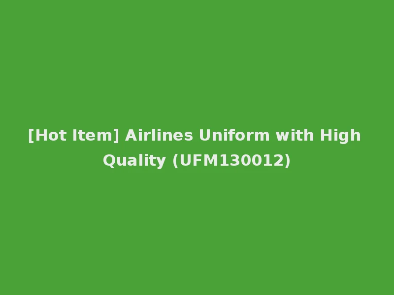 [Hot Item] Airlines Uniform with High Quality (UFM130012)