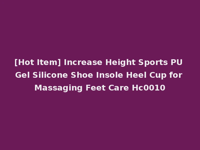 [Hot Item] Increase Height Sports PU Gel Silicone Shoe Insole Heel Cup for Massaging Feet Care Hc0010