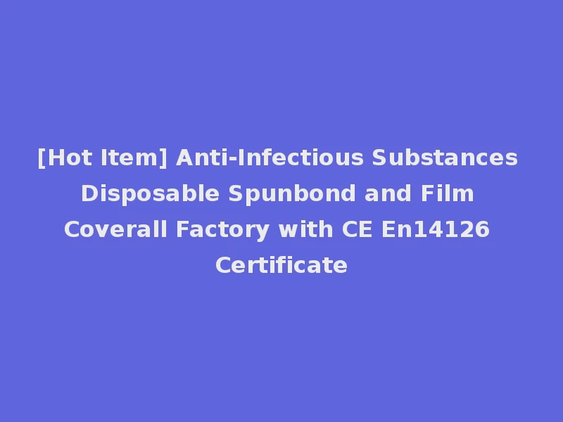 [Hot Item] Anti-Infectious Substances Disposable Spunbond and Film Coverall Factory with CE En14126 Certificate