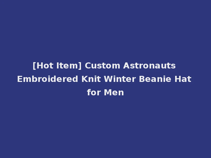 [Hot Item] Custom Astronauts Embroidered Knit Winter Beanie Hat for Men