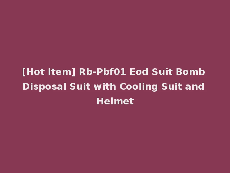 [Hot Item] Rb-Pbf01 Eod Suit Bomb Disposal Suit with Cooling Suit and Helmet