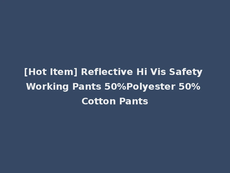 [Hot Item] Reflective Hi Vis Safety Working Pants 50%Polyester 50% Cotton Pants
