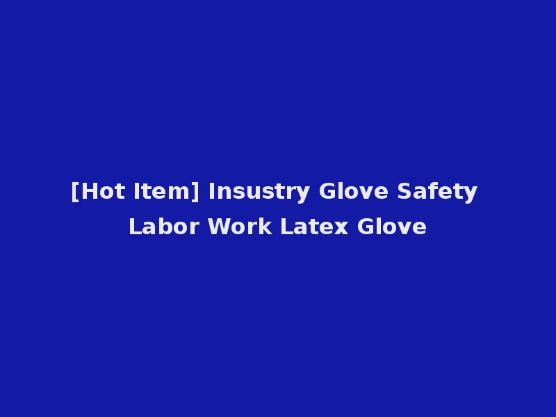 [Hot Item] Insustry Glove Safety Labor Work Latex Glove