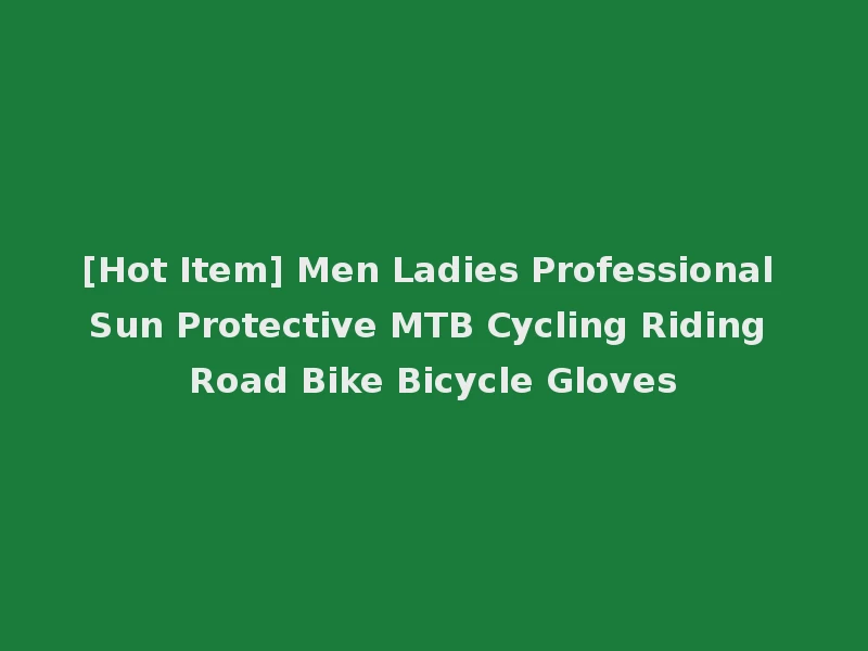 [Hot Item] Men Ladies Professional Sun Protective MTB Cycling Riding Road Bike Bicycle Gloves