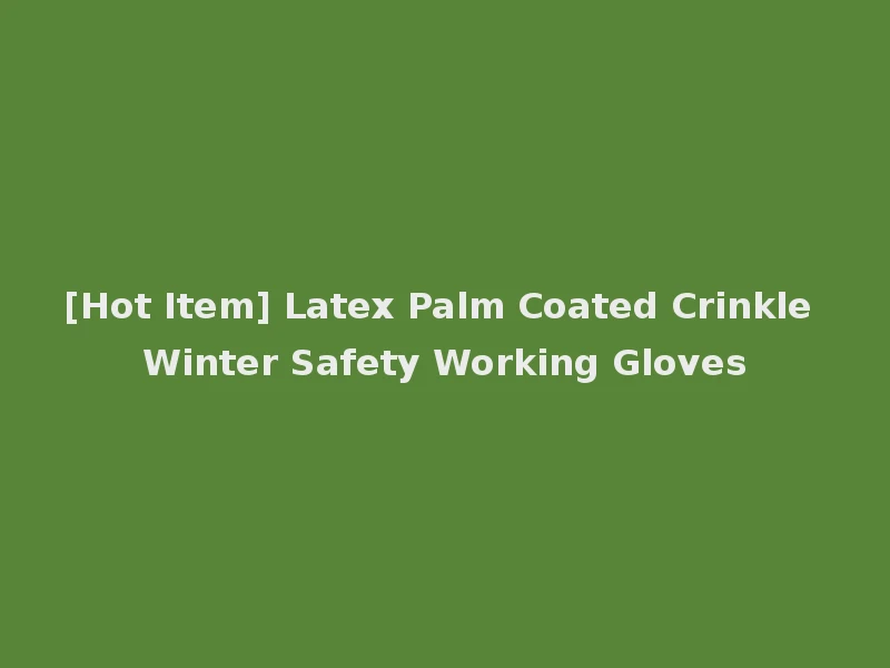 [Hot Item] Latex Palm Coated Crinkle Winter Safety Working Gloves