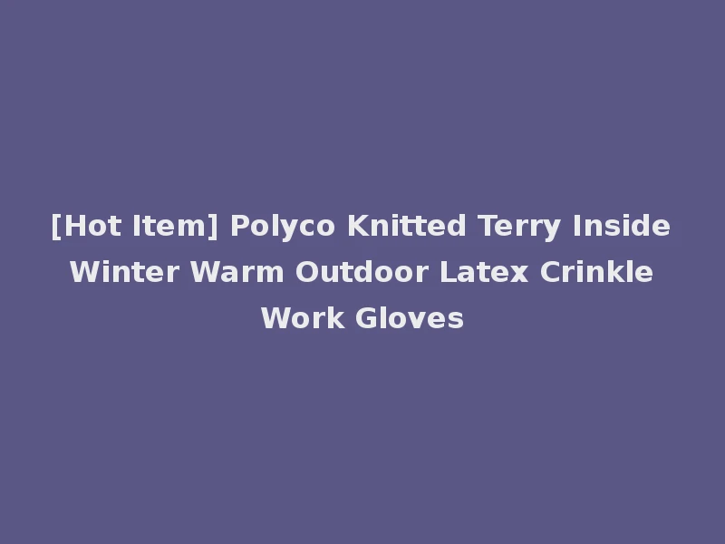 [Hot Item] Polyco Knitted Terry Inside Winter Warm Outdoor Latex Crinkle Work Gloves