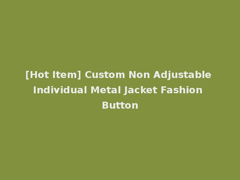 [Hot Item] Custom Non Adjustable Individual Metal Jacket Fashion Button