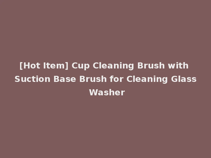 [Hot Item] Cup Cleaning Brush with Suction Base Brush for Cleaning Glass Washer