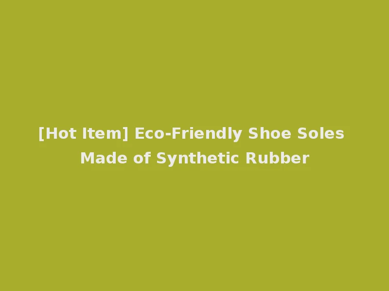 [Hot Item] Eco-Friendly Shoe Soles Made of Synthetic Rubber