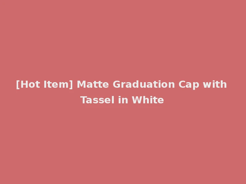 [Hot Item] Matte Graduation Cap with Tassel in White