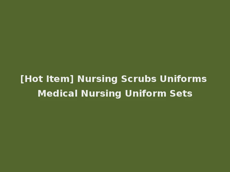 [Hot Item] Nursing Scrubs Uniforms Medical Nursing Uniform Sets