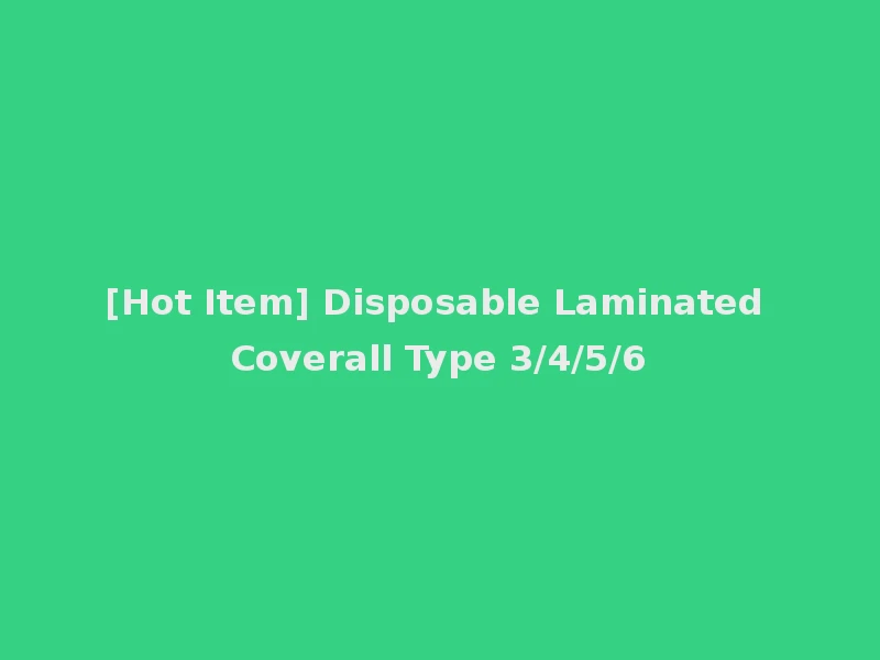 [Hot Item] Disposable Laminated Coverall Type 3/4/5/6