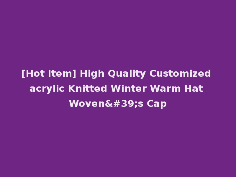 [Hot Item] High Quality Customized acrylic Knitted Winter Warm Hat Woven's Cap