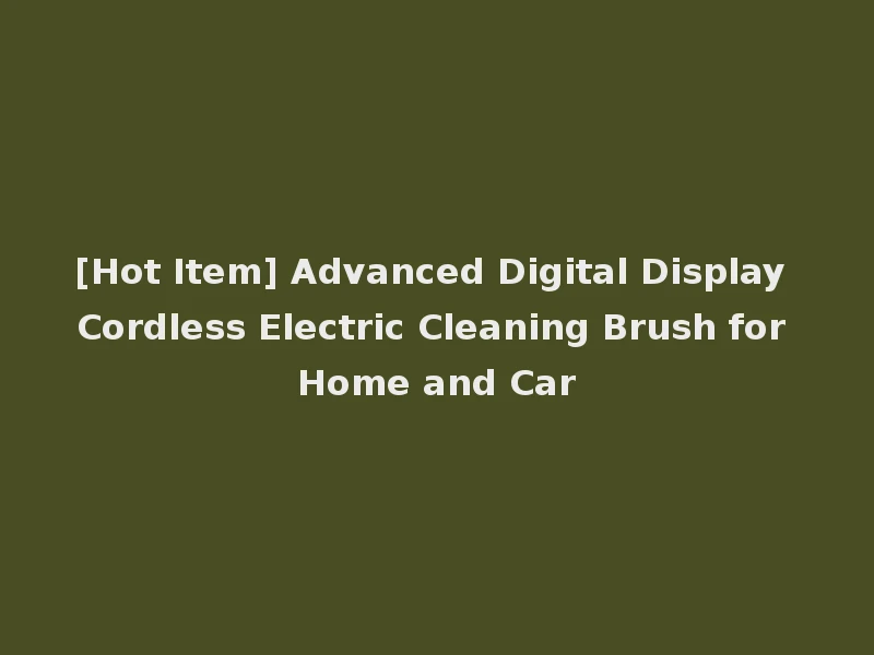 [Hot Item] Advanced Digital Display Cordless Electric Cleaning Brush for Home and Car