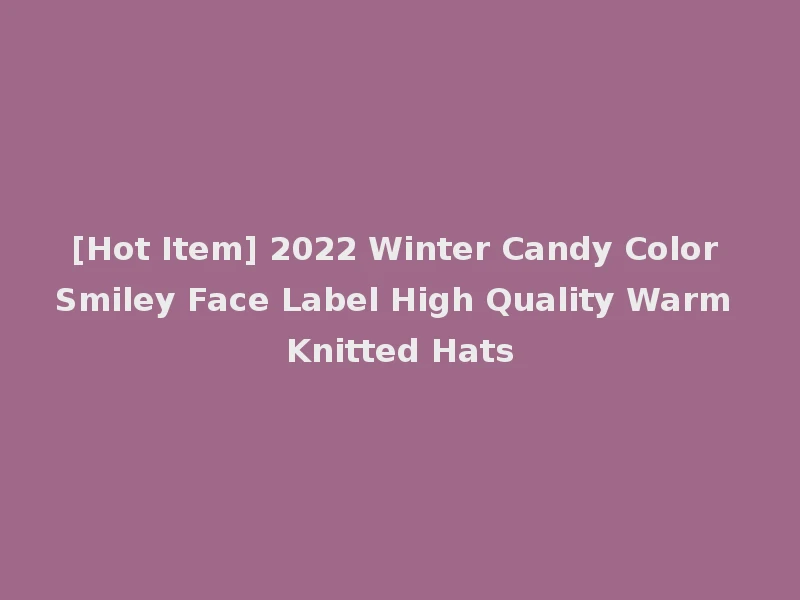 [Hot Item] 2022 Winter Candy Color Smiley Face Label High Quality Warm Knitted Hats