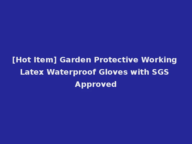 [Hot Item] Garden Protective Working Latex Waterproof Gloves with SGS Approved