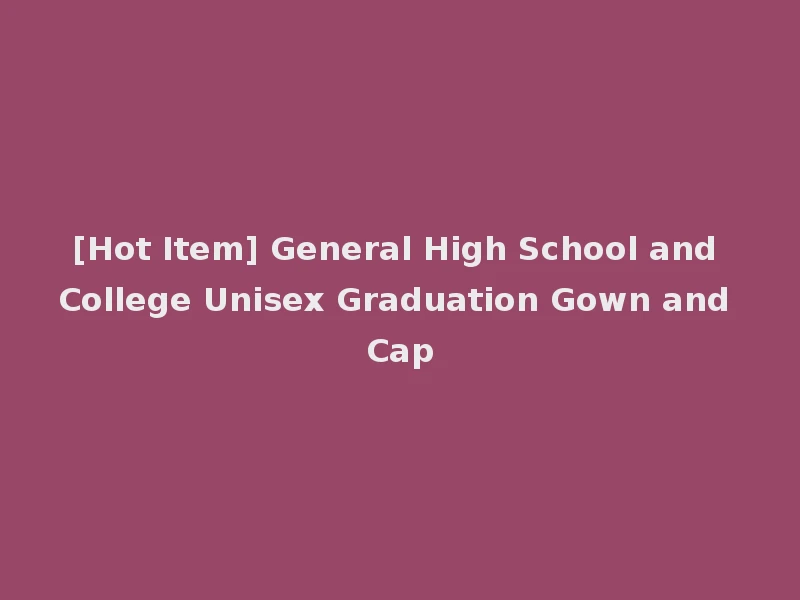 [Hot Item] General High School and College Unisex Graduation Gown and Cap