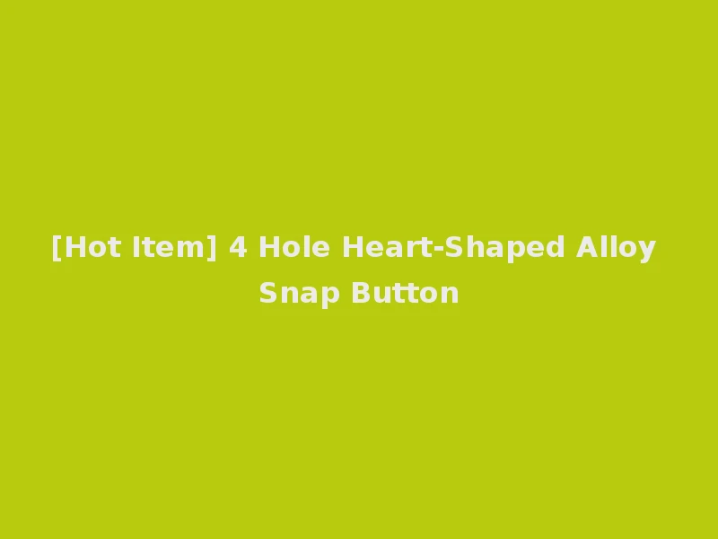 [Hot Item] 4 Hole Heart-Shaped Alloy Snap Button