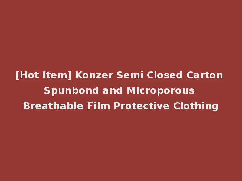 [Hot Item] Konzer Semi Closed Carton Spunbond and Microporous Breathable Film Protective Clothing