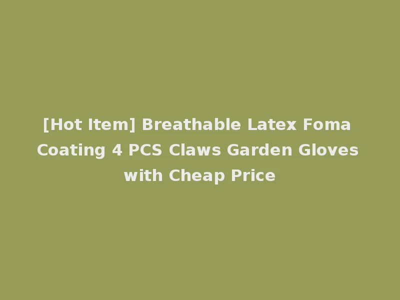 [Hot Item] Breathable Latex Foma Coating 4 PCS Claws Garden Gloves with Cheap Price