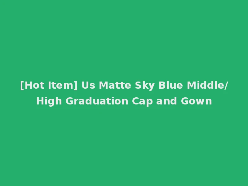[Hot Item] Us Matte Sky Blue Middle/High Graduation Cap and Gown