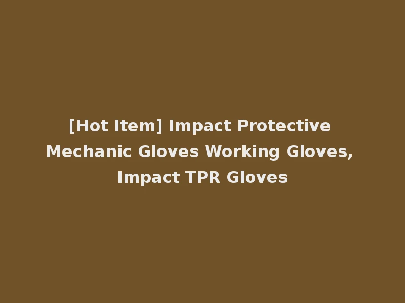 [Hot Item] Impact Protective Mechanic Gloves Working Gloves, Impact TPR Gloves