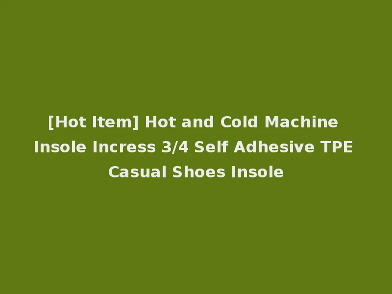 [Hot Item] Hot and Cold Machine Insole Incress 3/4 Self Adhesive TPE Casual Shoes Insole