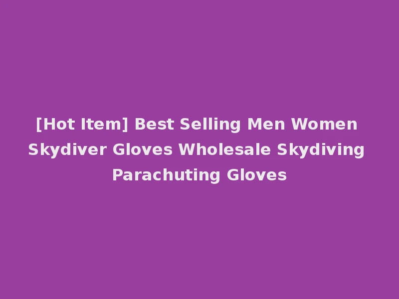 [Hot Item] Best Selling Men Women Skydiver Gloves Wholesale Skydiving Parachuting Gloves