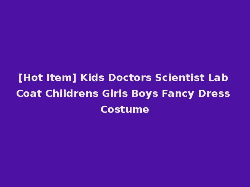 [Hot Item] Kids Doctors Scientist Lab Coat Childrens Girls Boys Fancy Dress Costume