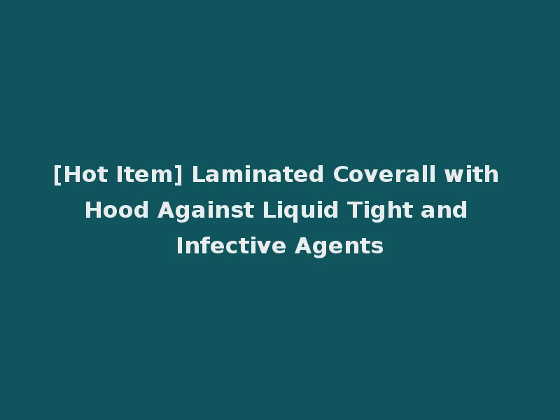 [Hot Item] Laminated Coverall with Hood Against Liquid Tight and Infective Agents
