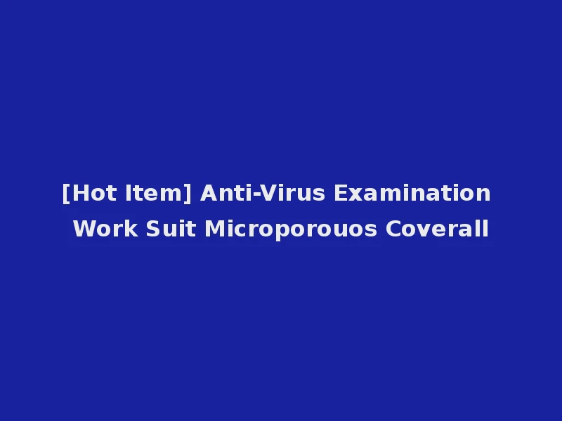 [Hot Item] Anti-Virus Examination Work Suit Microporouos Coverall