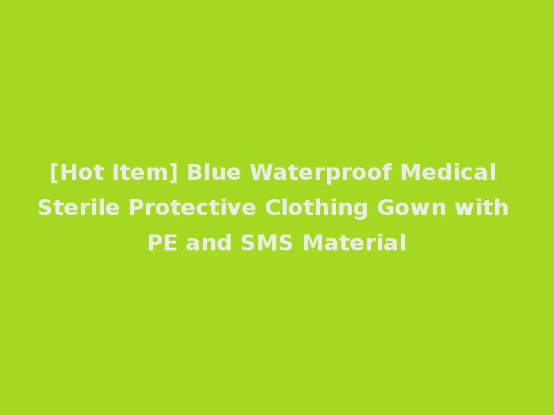 [Hot Item] Blue Waterproof Medical Sterile Protective Clothing Gown with PE and SMS Material
