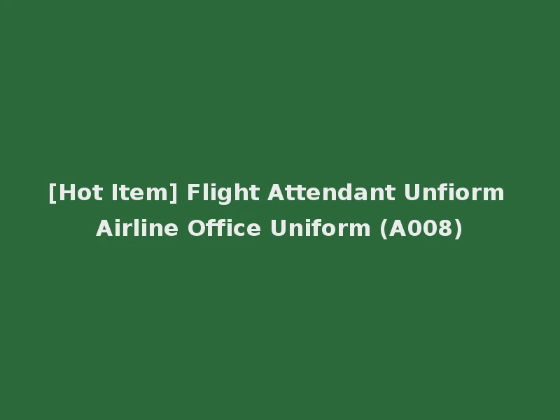 [Hot Item] Flight Attendant Unfiorm Airline Office Uniform (A008)