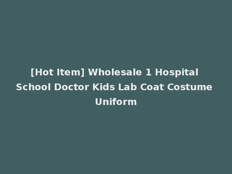 [Hot Item] Wholesale 1 Hospital School Doctor Kids Lab Coat Costume Uniform